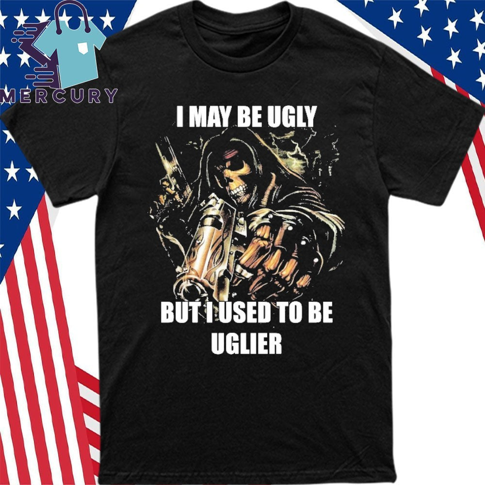 I May Be Ugly But I Used To Be Uglier Skull Shirt