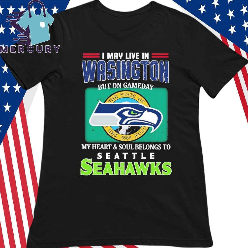 I May Live In Washington But On Gameday My Heart Soul Belongs To Seahawks Shirt