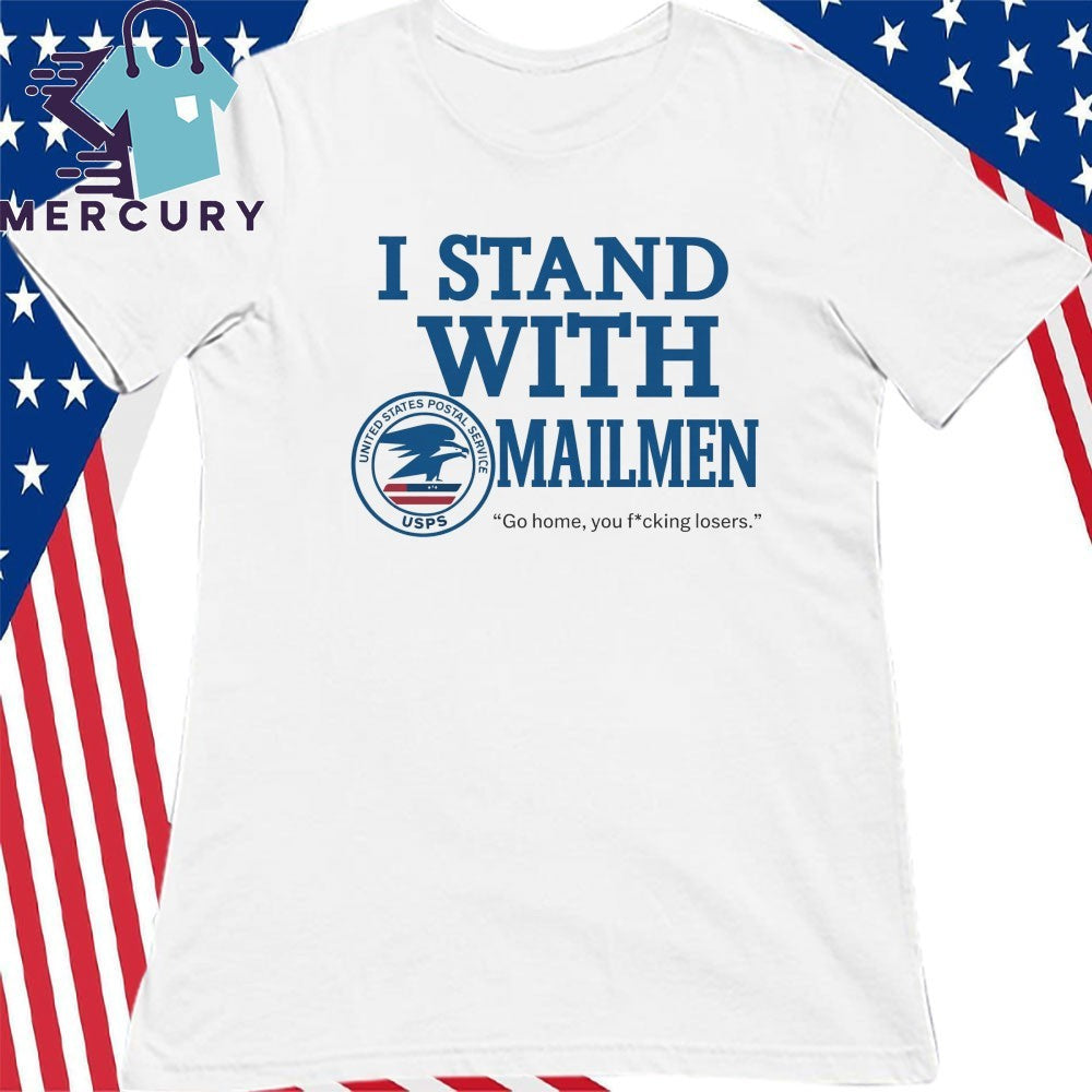 I Stand With Mailmen Shirt Funny Usps Graphic Tee Go Home You Losers Viral Meme Shirt