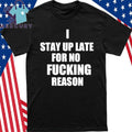 I Stay Up Late For No Fucking Reason Shirt