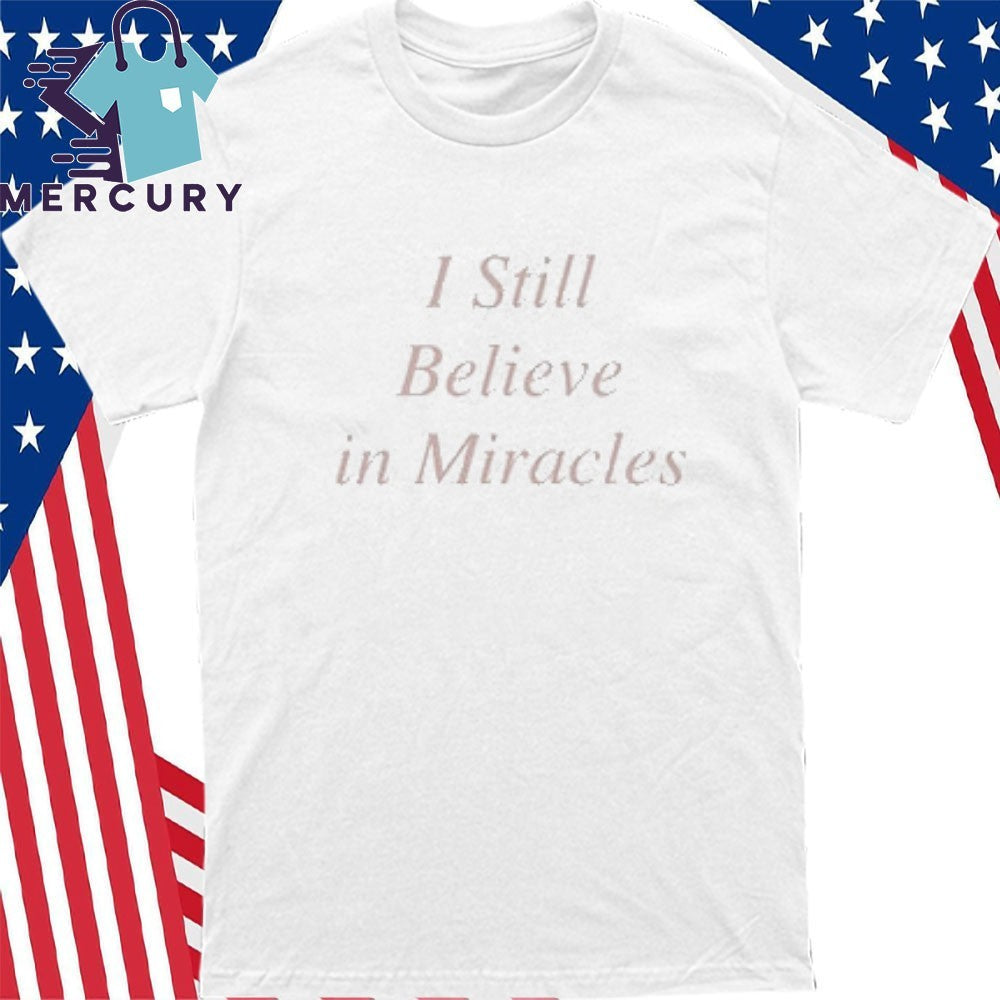 I Still Believe In Miracles Shirt