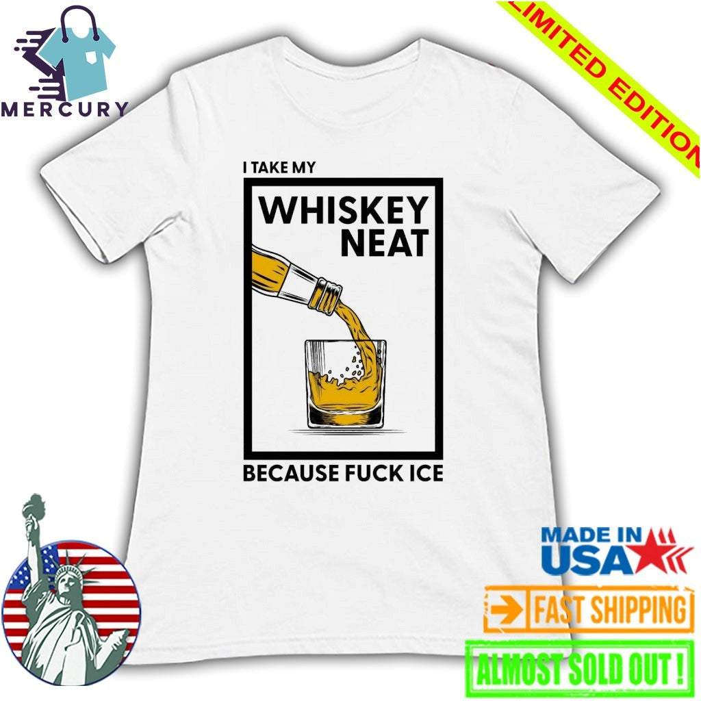 I Take My Whiskey Neat Because Fuck ICE Shirt