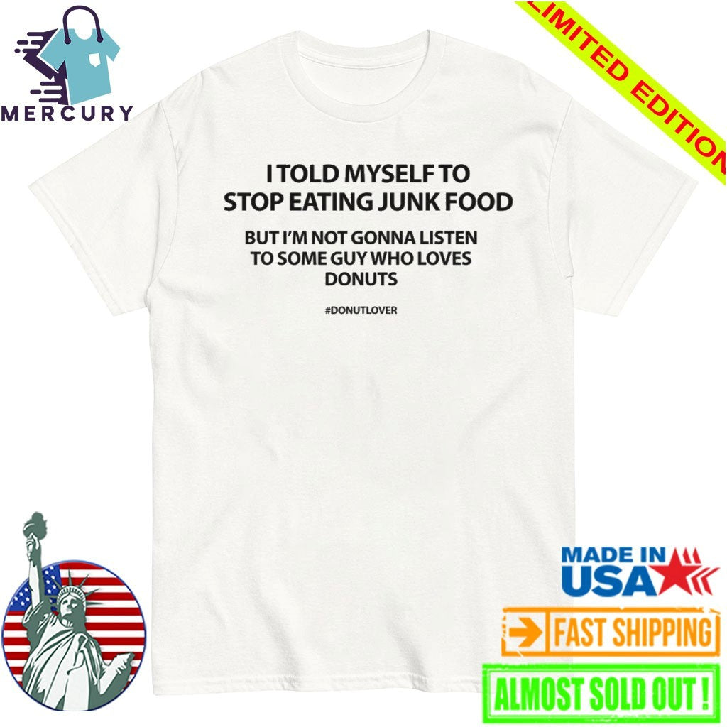 I Told Myself To Stop Eating Junk Food But I’m Not Gonna Listen Shirt