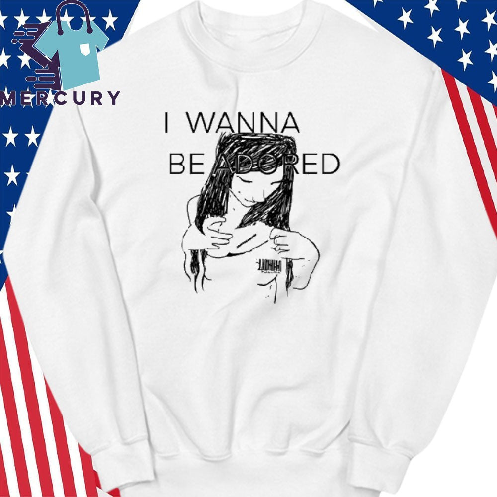 I Wanna Be Adored Shirt