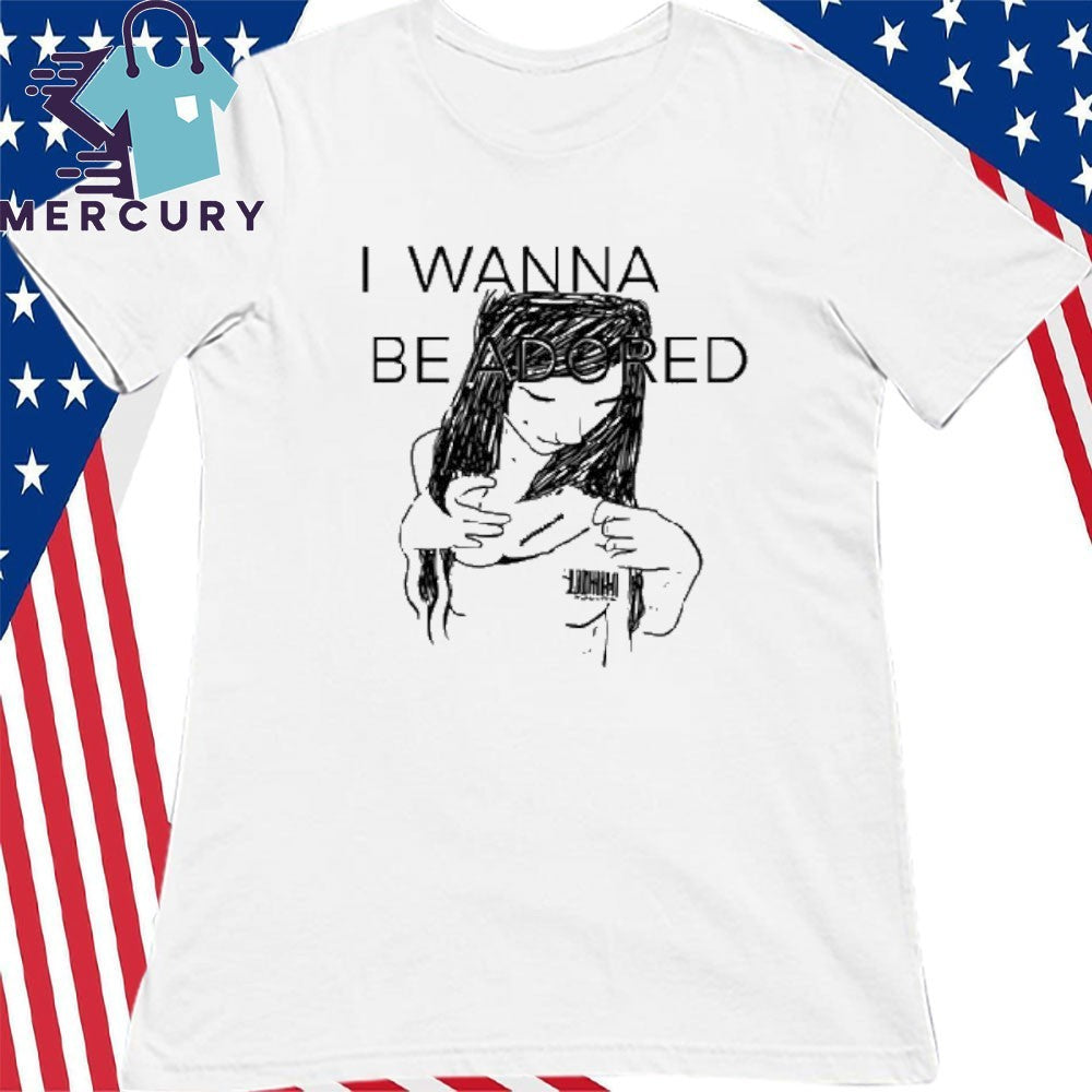 I Wanna Be Adored Shirt