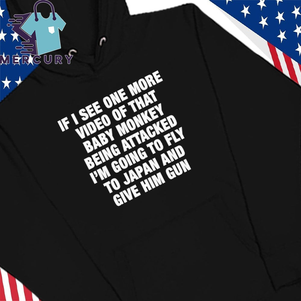 If I See One More Video Of That Baby Monkey Being Attacked I’m Going To Fly To Japan And Give Him Gun Shirt