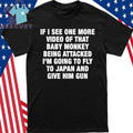 If I See One More Video Of That Baby Monkey Being Attacked I’m Going To Fly To Japan And Give Him Gun Shirt