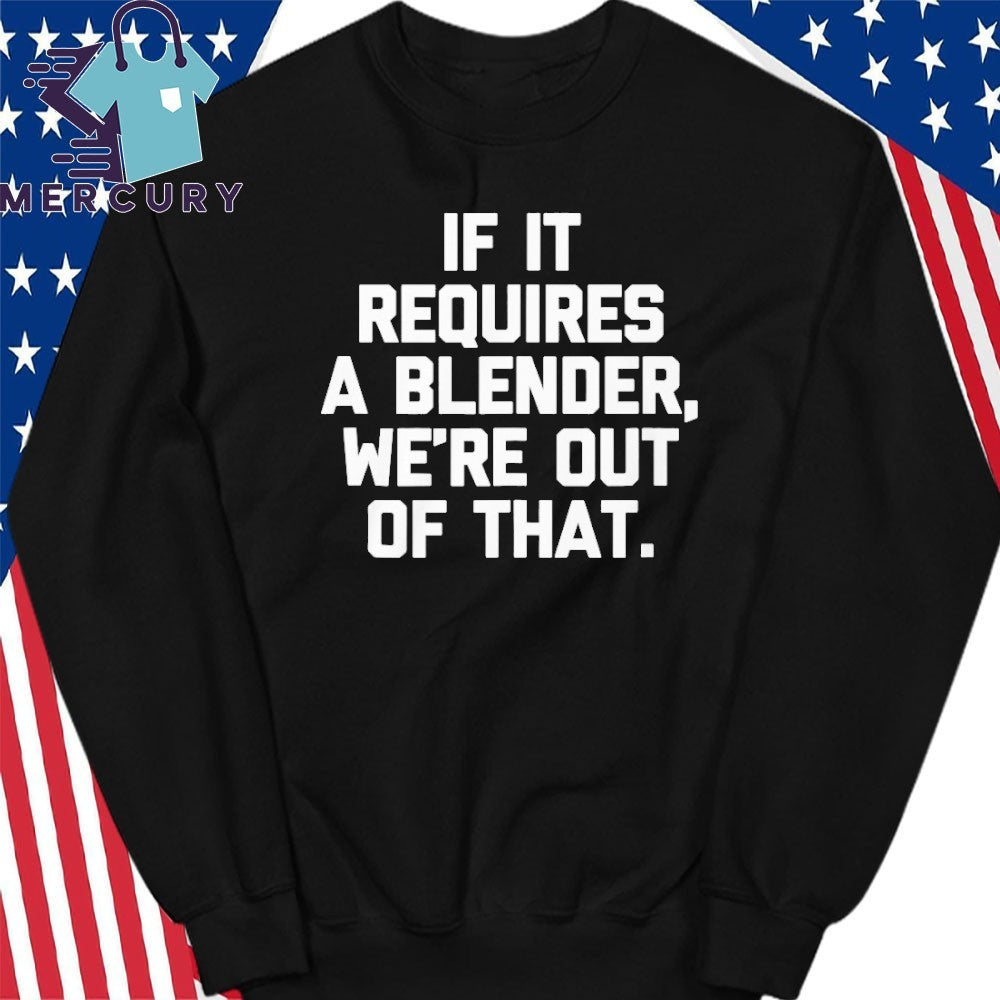 If It Requires A Blender We’re Out Of That Shirt