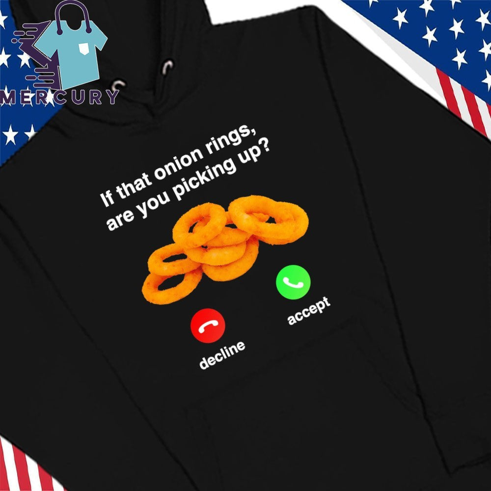 If That Onion Rings, Are You Picking Up Decline Accept Shirt