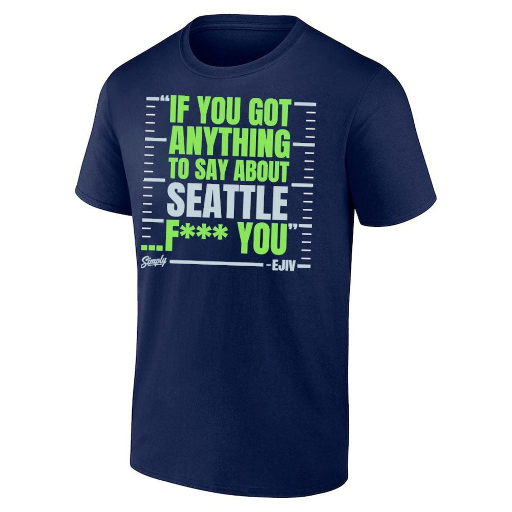If You Got Anything To Say About Seattle Fuck You Shirt