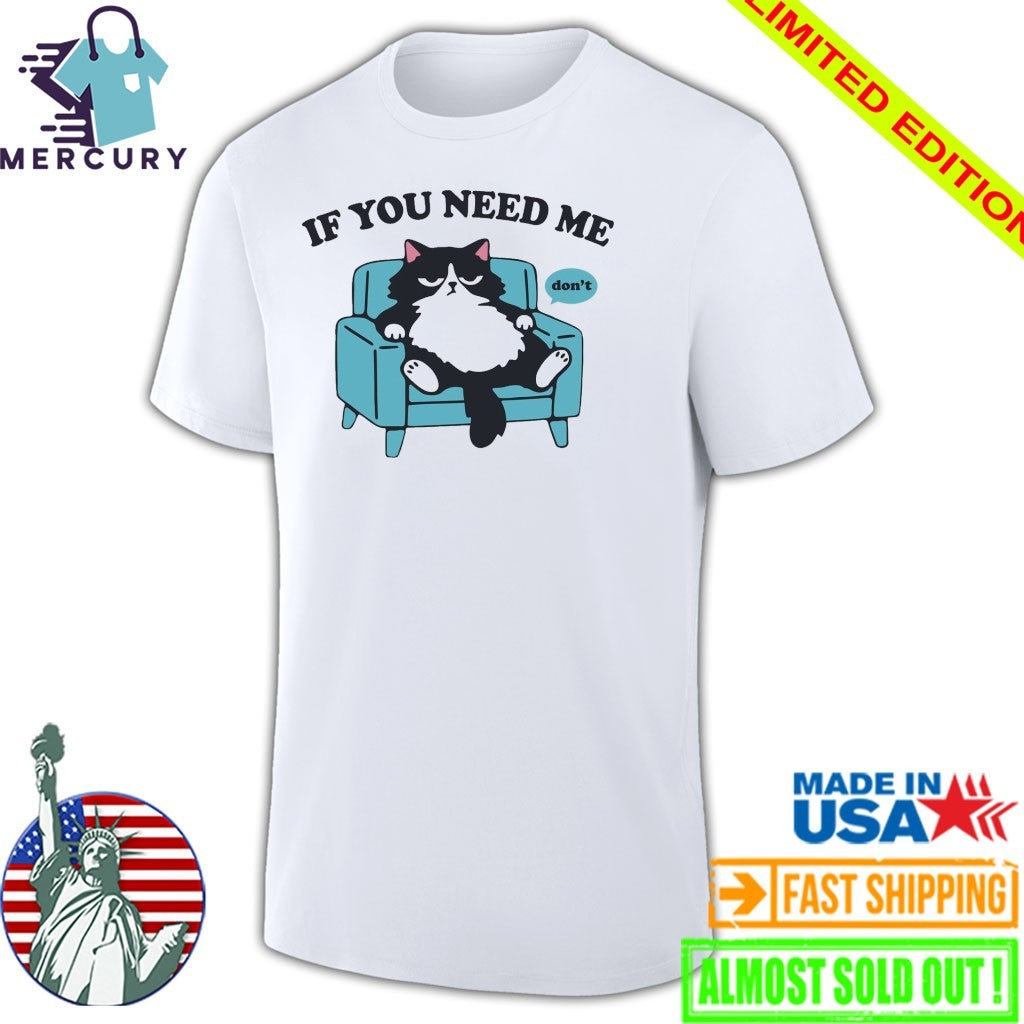 If You Need Me Dont Cats Shirt