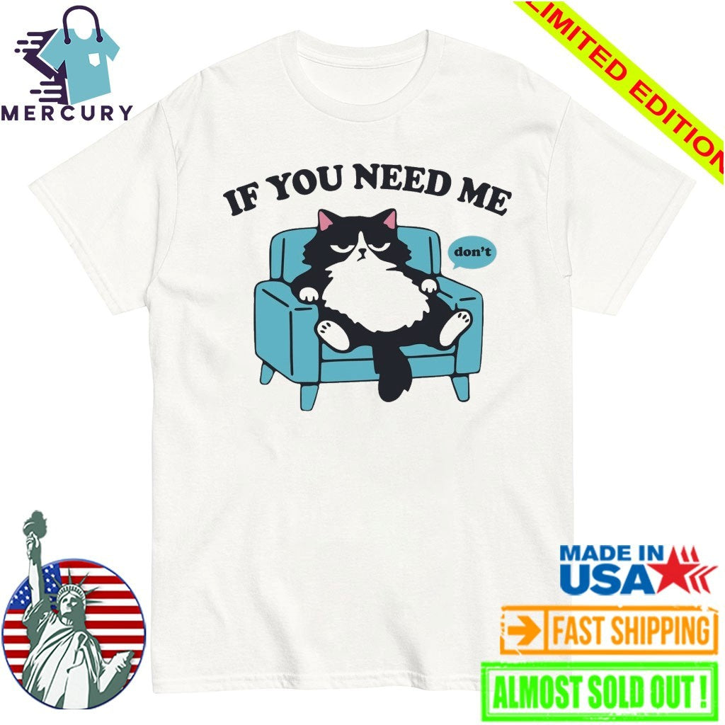 If You Need Me Dont Cats Shirt