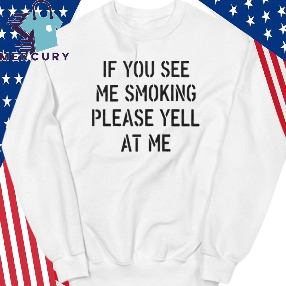 If You See Me Smoking Please Yell At Me Shirt