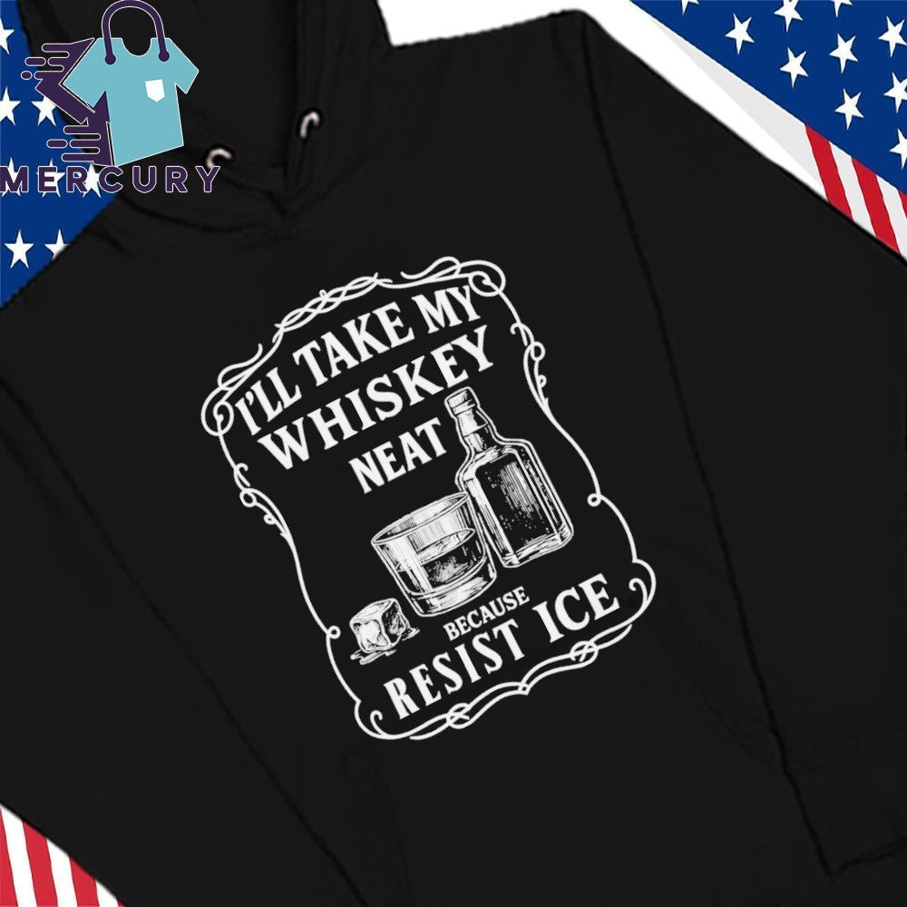 I’ll Take My Whisky Neat Because FUCK ICE Shirt