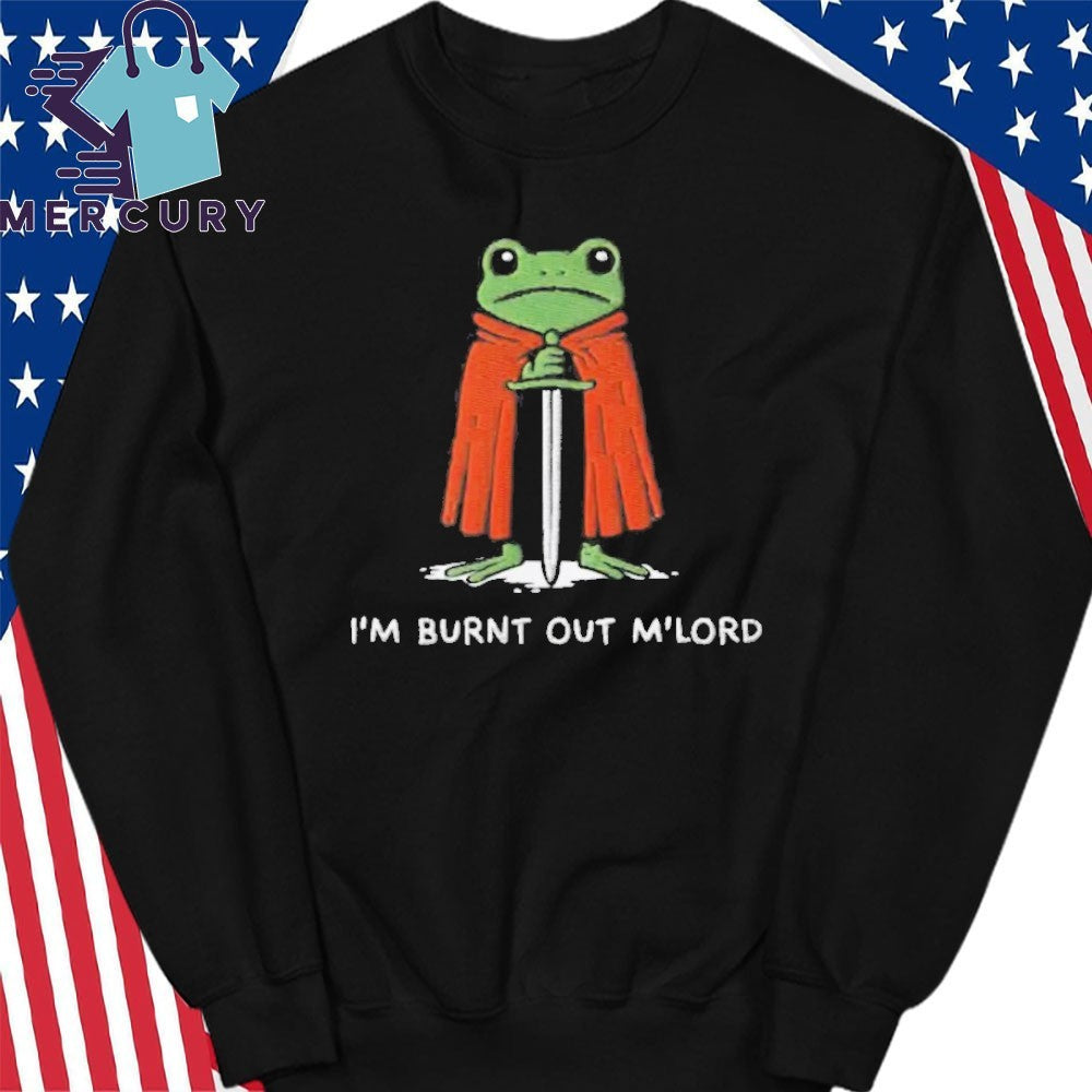 I’m Burnt Out M’Lord Shirt