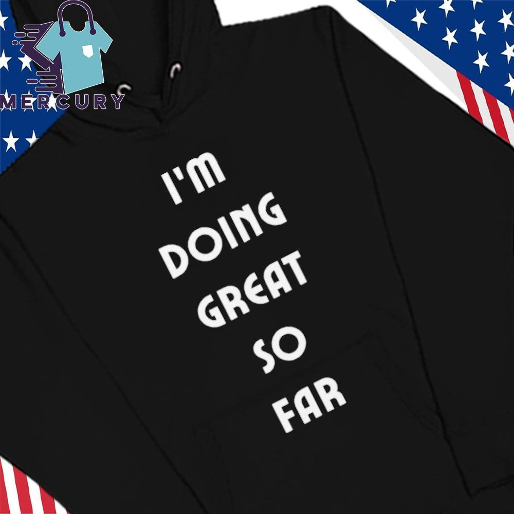 I’m Doing Great So Far Shirt