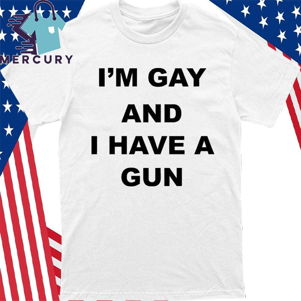 I’m Gay And I Have A Gun Shirt