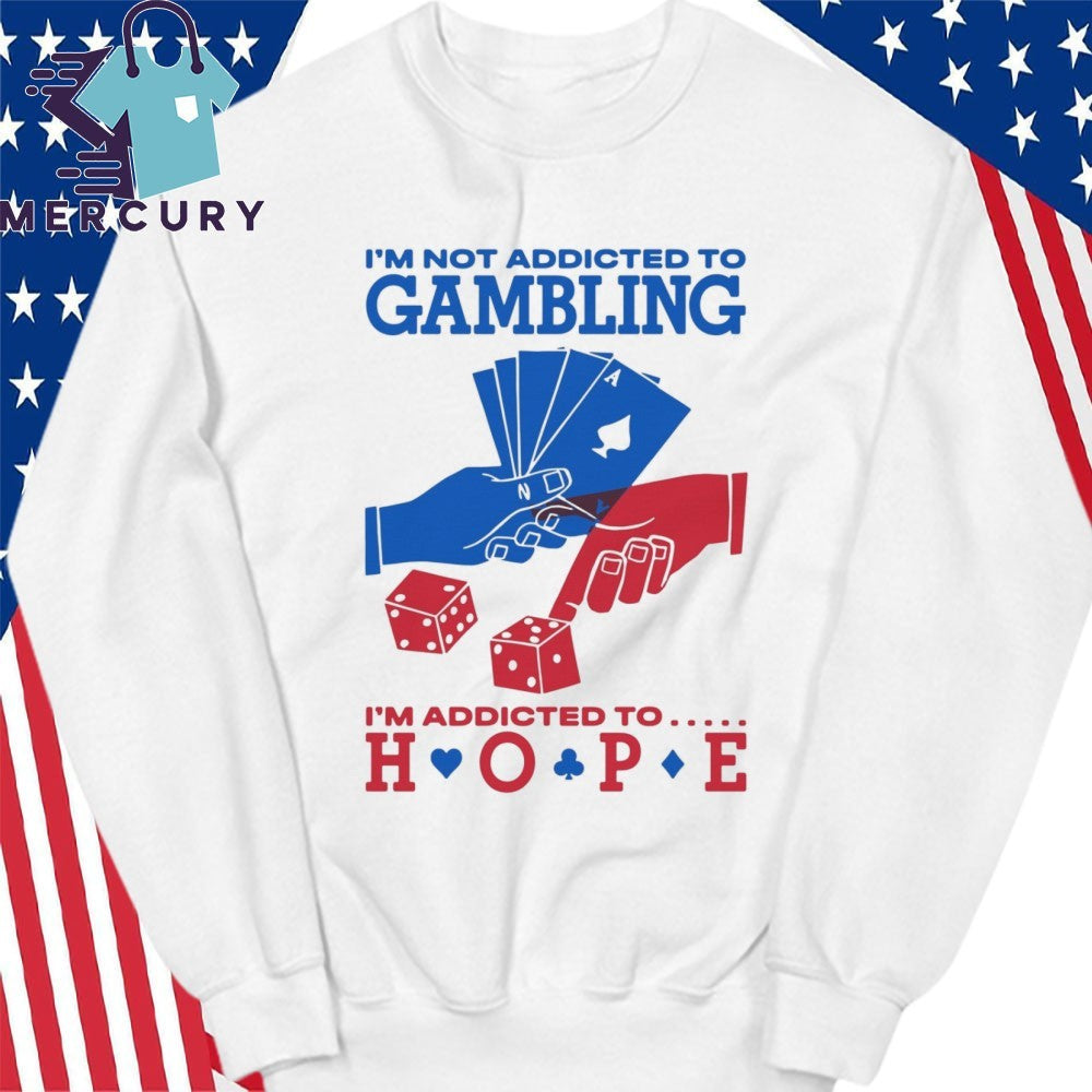 I’m Not Addicted To Gambling I’m Addicted To Hope Shirt