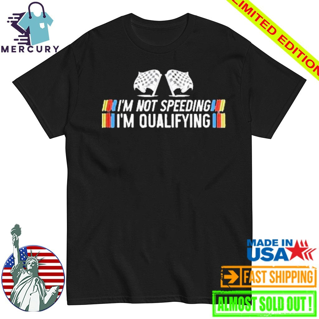 I’m Not Speeding I’m Qualifying Shirt
