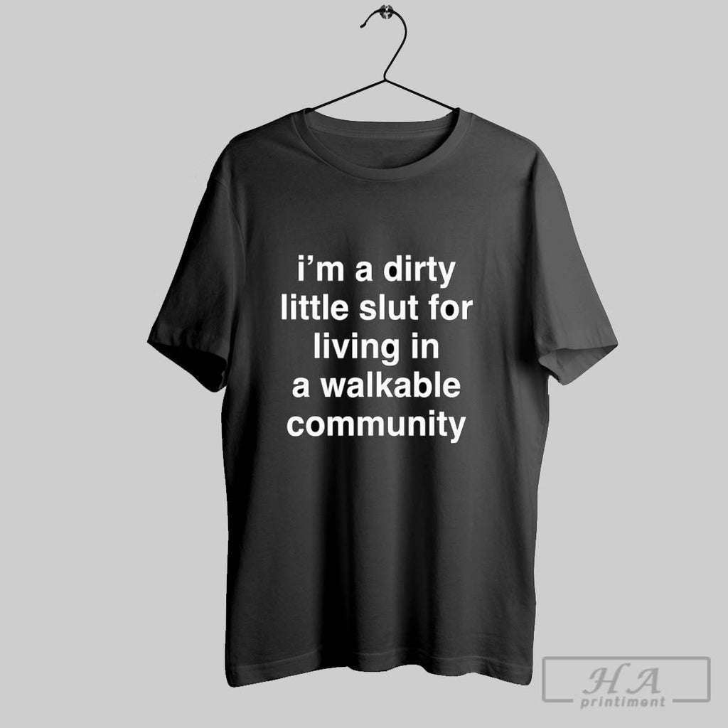 Official Im A Dirty Little Slut For Living In A Walkable Community