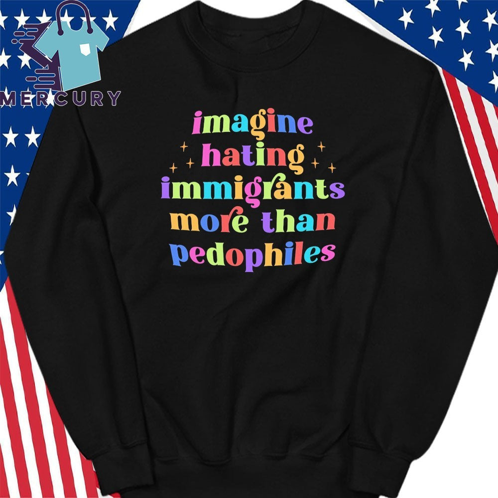 Imagine Hating Immigrants More Than Pedophiles Shirt