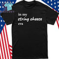 In My String Cheese Era Shirt