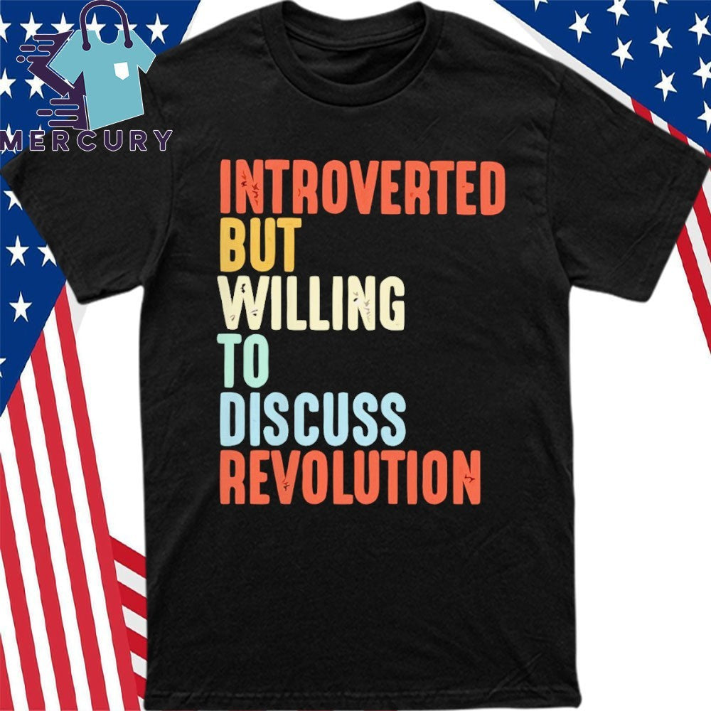 Introverted but willing to discuss revolution text shirt
