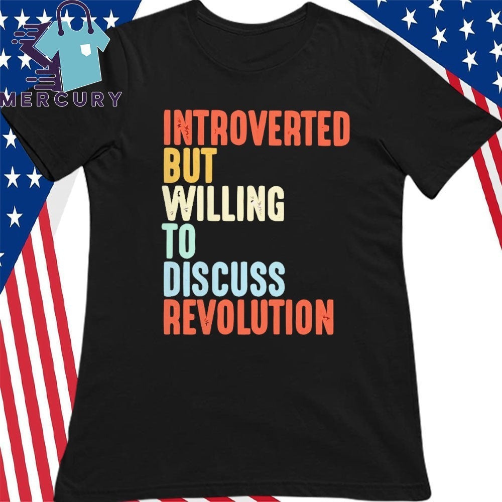 Introverted but willing to discuss revolution text shirt