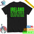 Ireland Is For Girls Like What Japan Is For Middle Aged White Cis Men Shirt