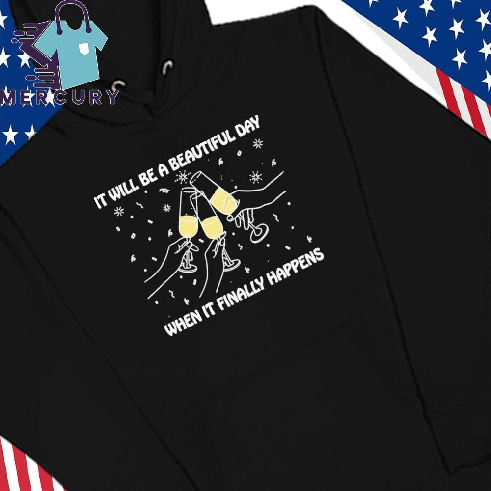 It Will Be A Beautiful Day When It Finally Happens Shirt