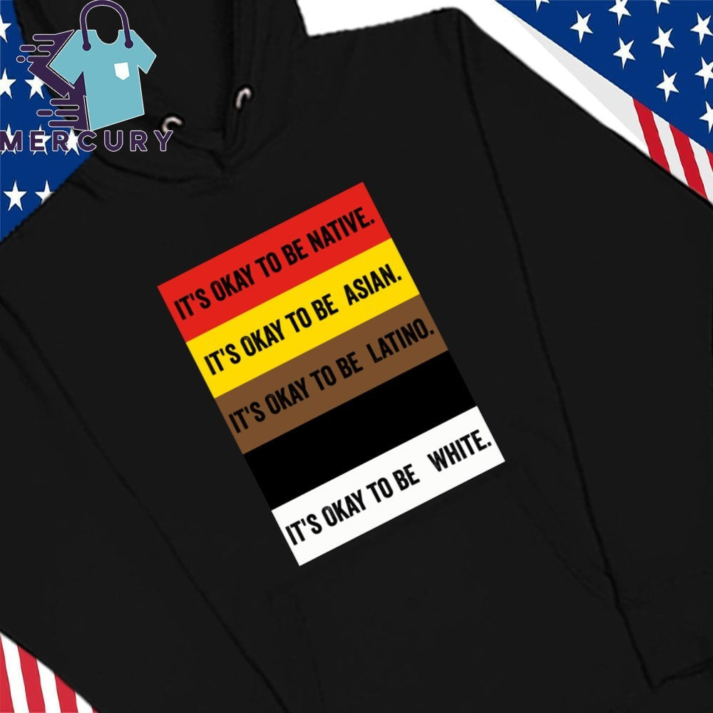 It’s Okay To Be Native Asian Latino White Shirt