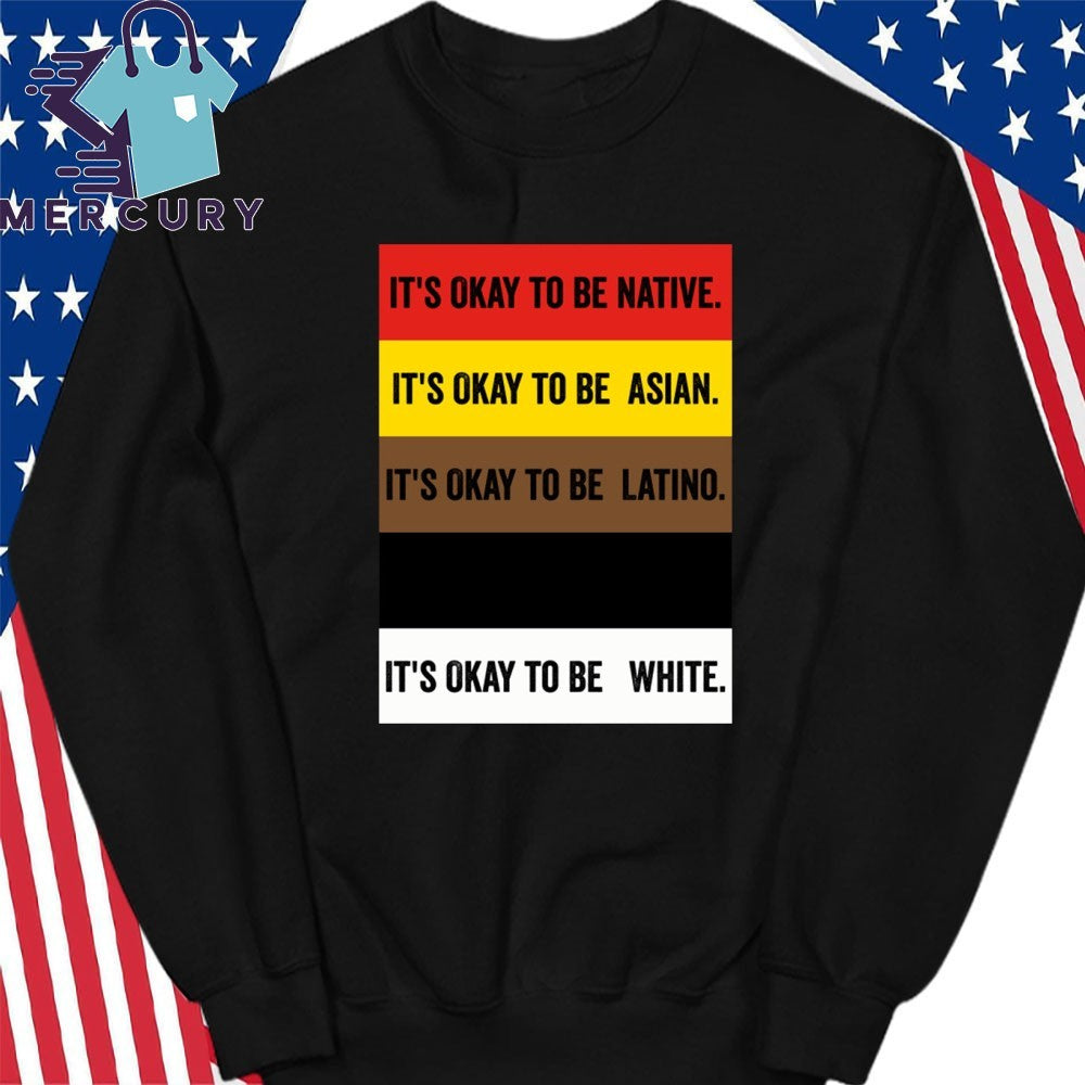 It’s Okay To Be Native Asian Latino White Shirt