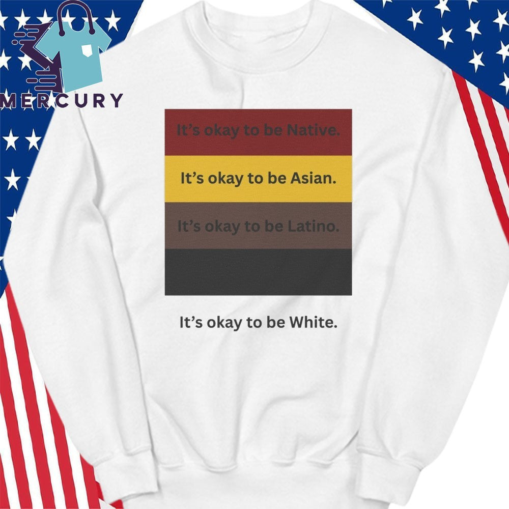 It’s Okay To Be Native It’s Okay To Be Asian It’s Okay To Be Latino It’s Okay To Be White Shirt