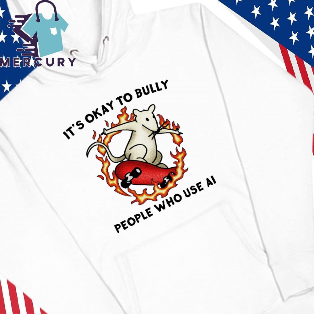 It’s Okay To Bully People Who Use Ai Shirt