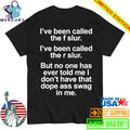 I’ve Been Called The F Slur I’ve Been Called The R Slur But No One Has Ever Told Me I Don’t Have That Dope Ass Swag In me Shirt