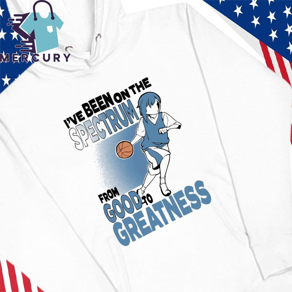 I’ve Been On The Spectrum From Good To Greatness Shirt