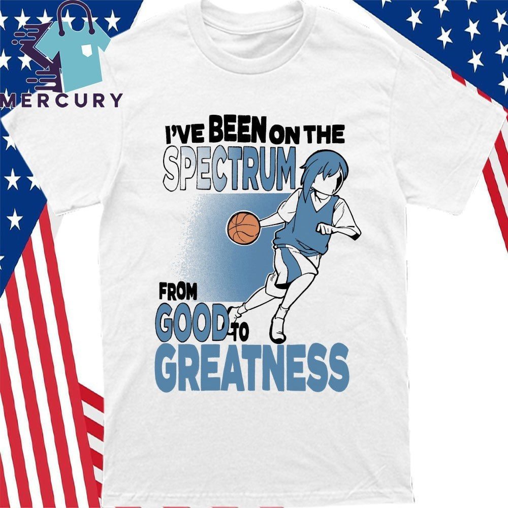 I’ve Been On The Spectrum From Good To Greatness Shirt