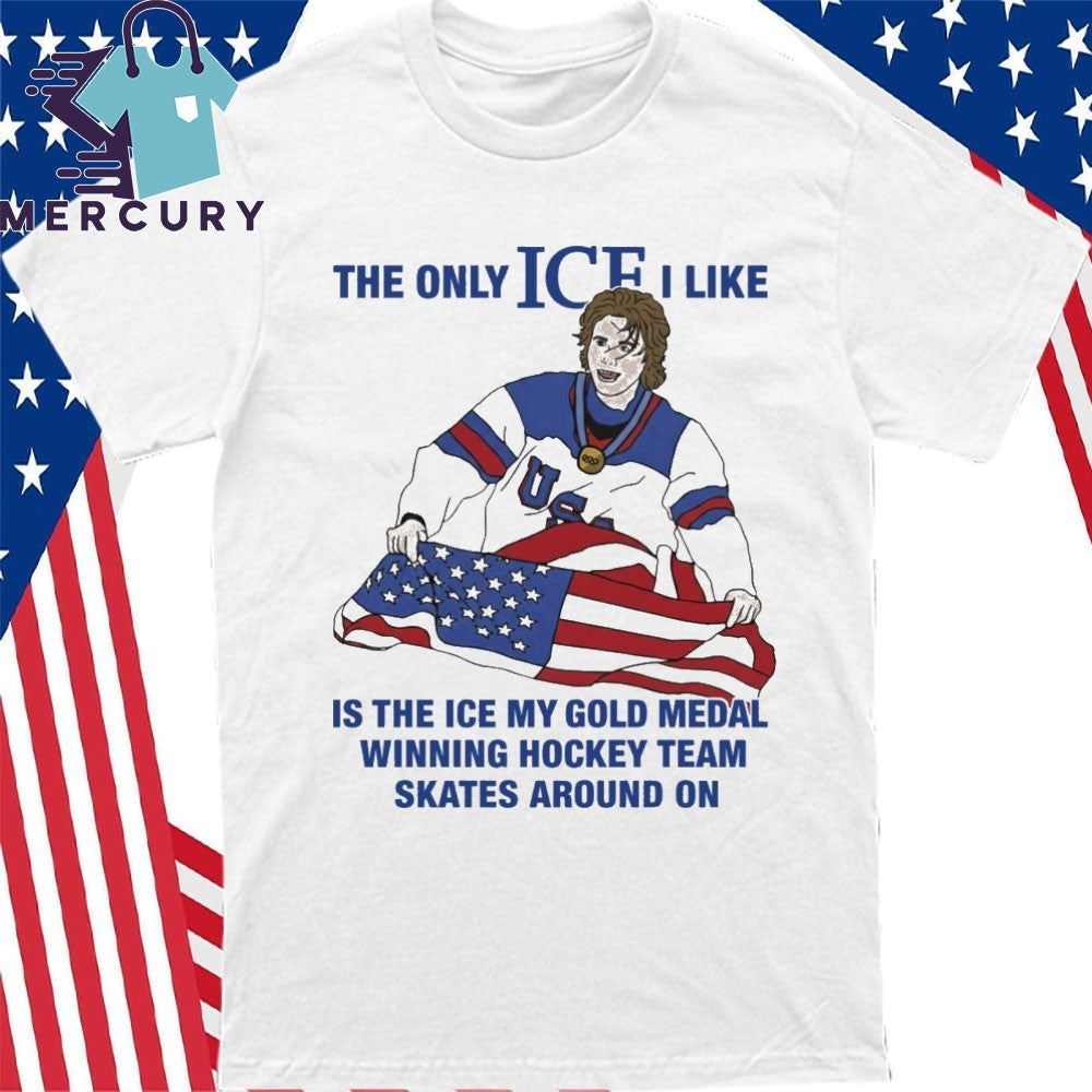 Jack Hughes The Only Ice I Like Is The Ice My Gold Medal Winning Hockey Team Shirt
