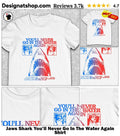 Jaws Shark You’ll Never Go In The Water Again Shirt