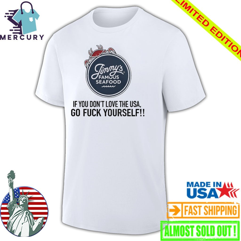 Jimmy’s Famous Seafood If You Don’t Love The USA Go Fuck Yourself Shirt