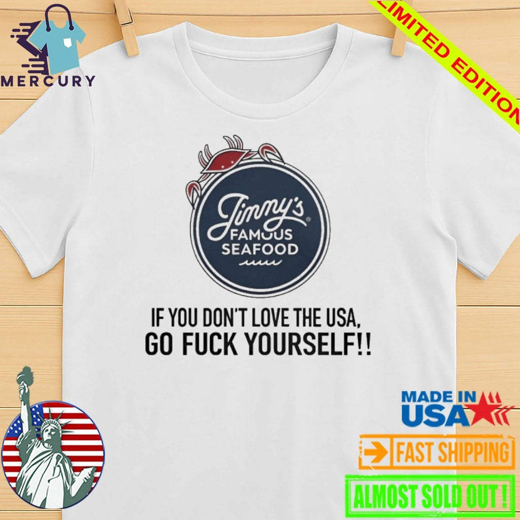 Jimmy’s Famous Seafood If You Don’t Love The USA Go Fuck Yourself Shirt