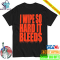 Jonny Razer I Wipe So Hard It Bleeds Shirt
