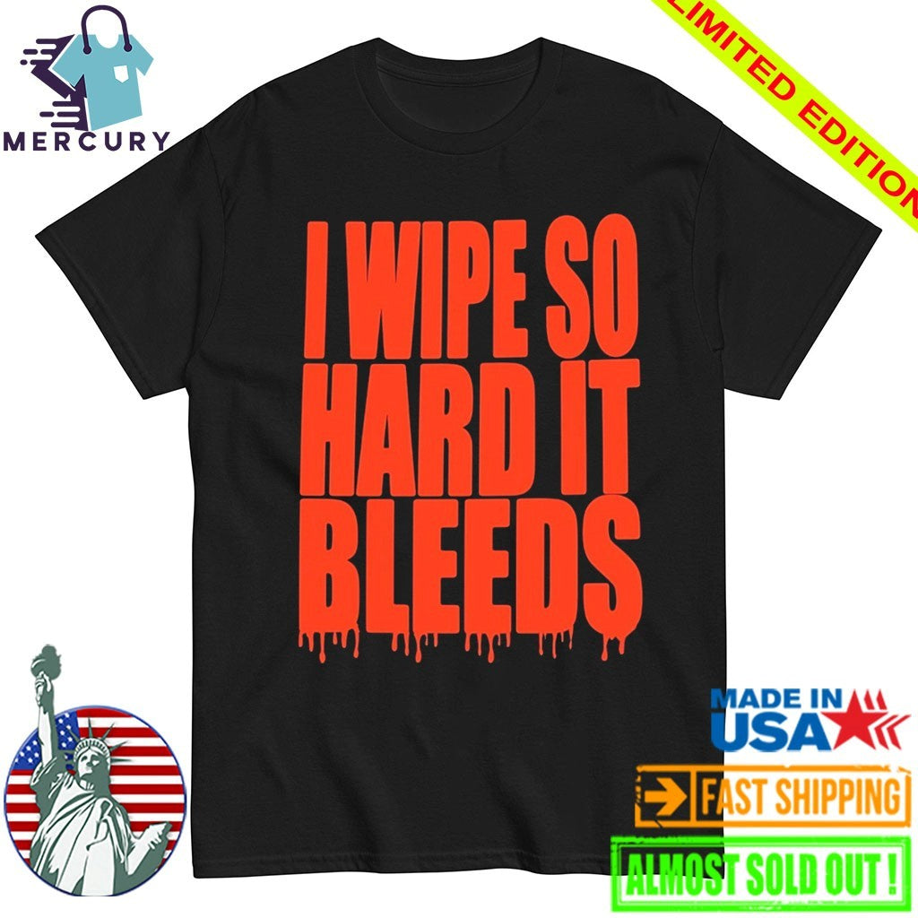 Jonny Razer I Wipe So Hard It Bleeds Shirt