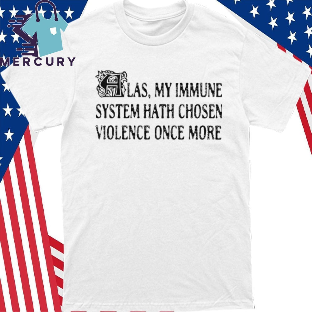 Las My Immune System Hath Chosen Violence Once More Shirt