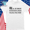 Las My Immune System Hath Chosen Violence Once More Shirt