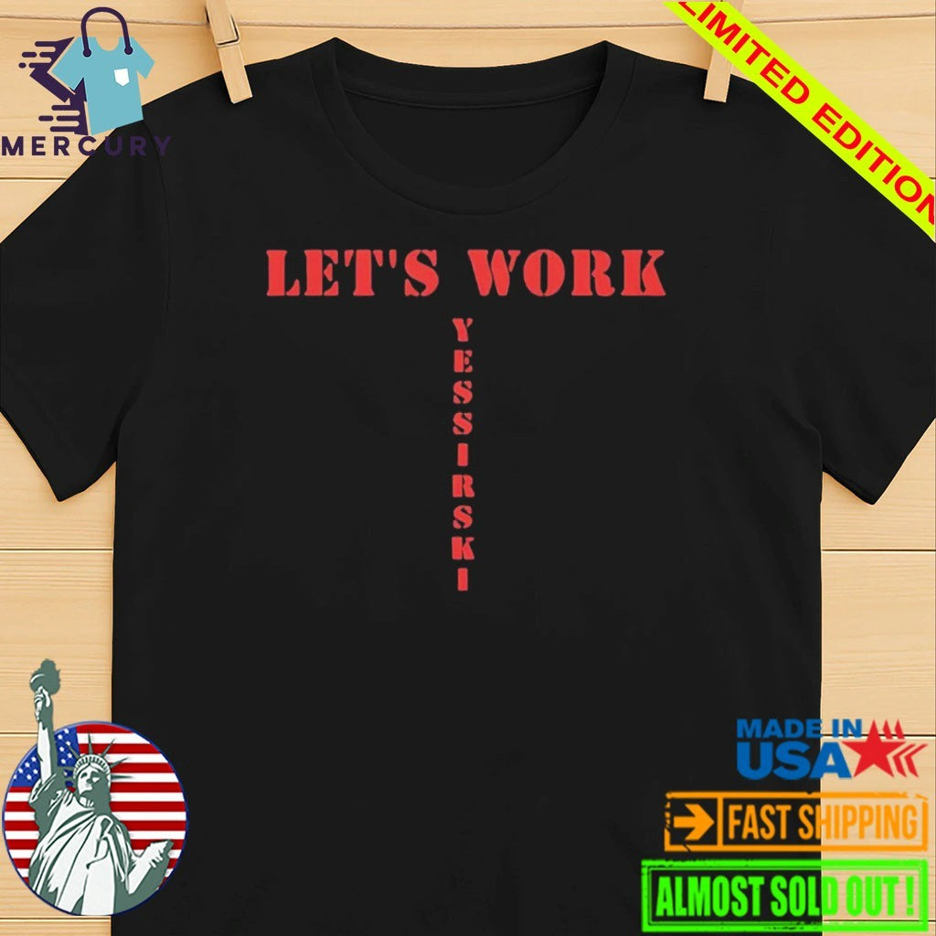 Let’s Work Yessirski Shirt