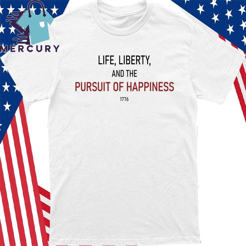 Life Liberty And The Pursuit Of Happiness Shirt