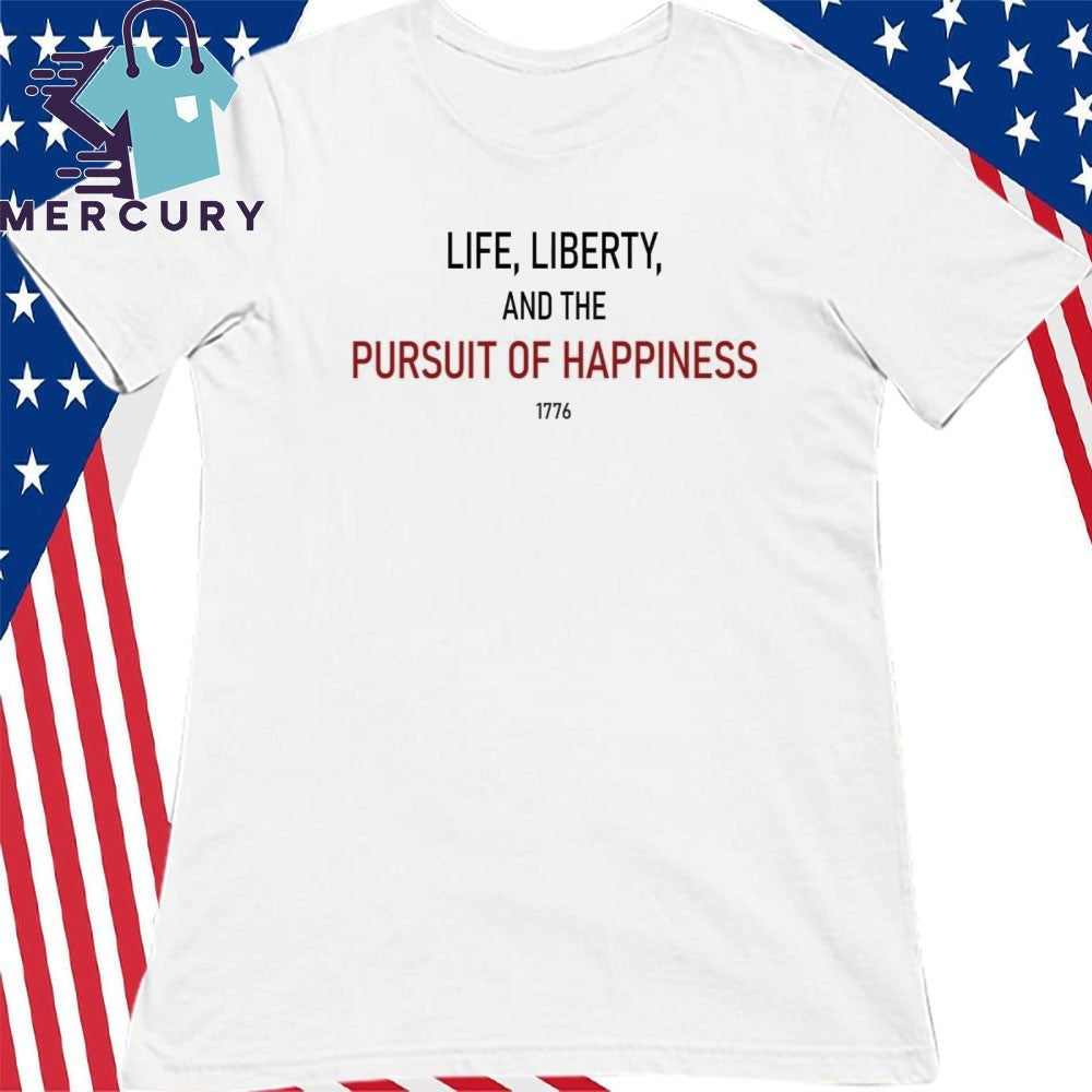 Life Liberty And The Pursuit Of Happiness Shirt