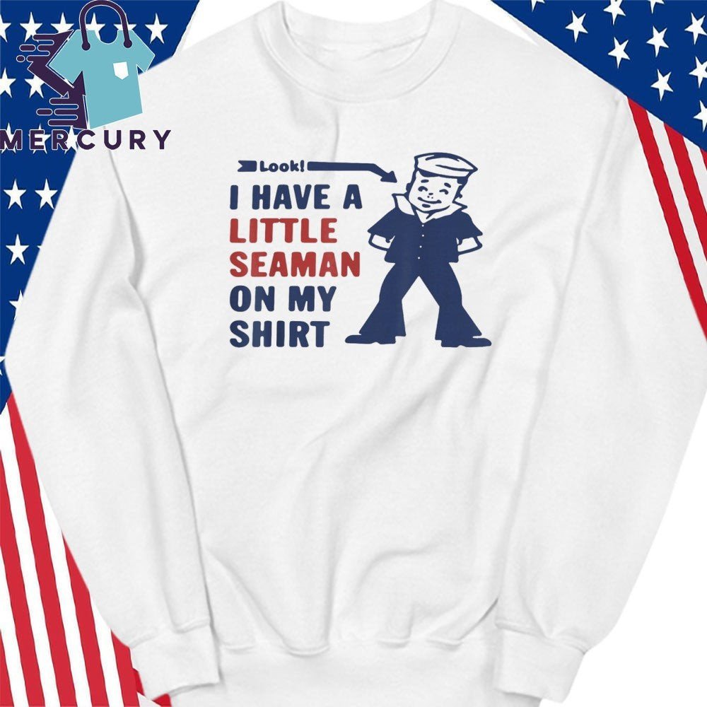 Look I Have A Little Seaman On My Little Seaman Joke Shirt