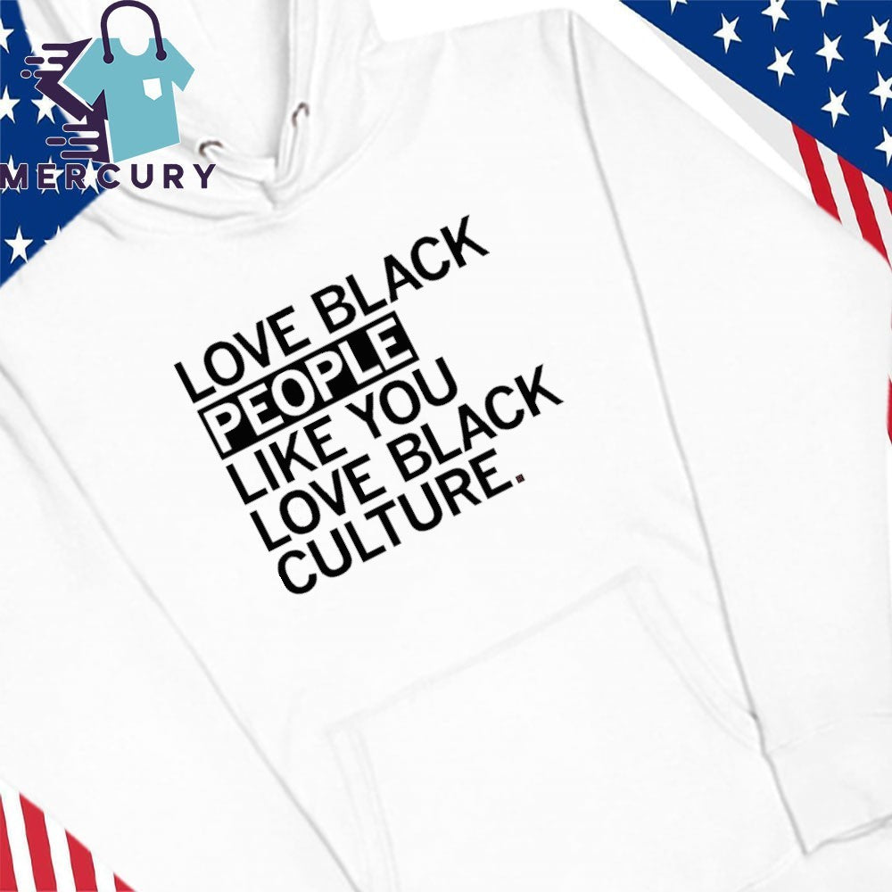 Love Black People Like You Love Black Culture Shirt